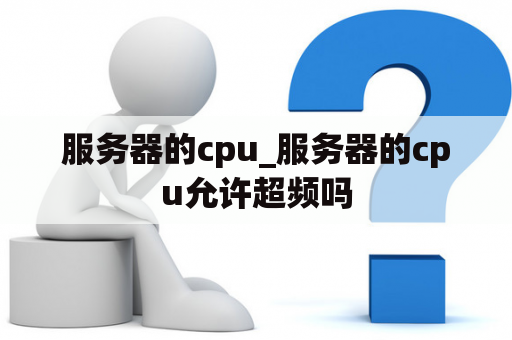 服务器的cpu_服务器的cpu允许超频吗