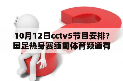 10月12日cctv5节目安排？国足热身赛缅甸体育频道有直播吗？