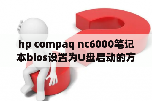 hp compaq nc6000笔记本bios设置为U盘启动的方法？HPnc6000怎么进入BIOS打开光驱第一启动重装系统，急急急？