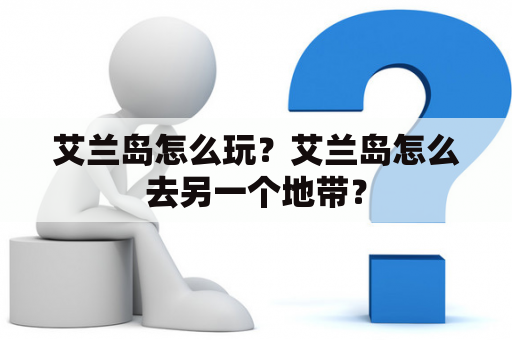 艾兰岛怎么玩？艾兰岛怎么去另一个地带？