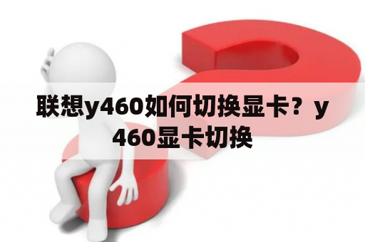 联想y460如何切换显卡？y460显卡切换