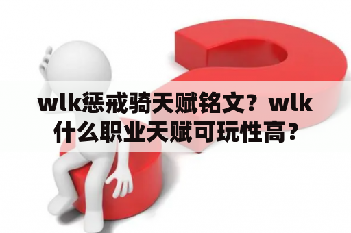 wlk惩戒骑天赋铭文？wlk什么职业天赋可玩性高？