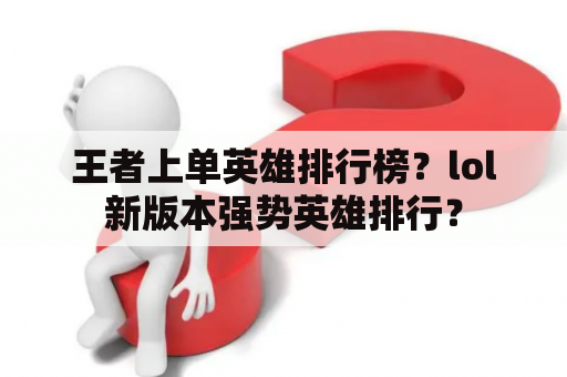 王者上单英雄排行榜？lol新版本强势英雄排行？