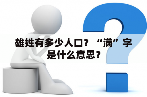 雄姓有多少人口？“满”字是什么意思？