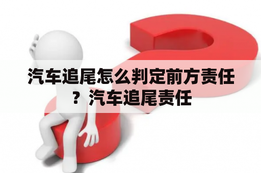 汽车追尾怎么判定前方责任？汽车追尾责任