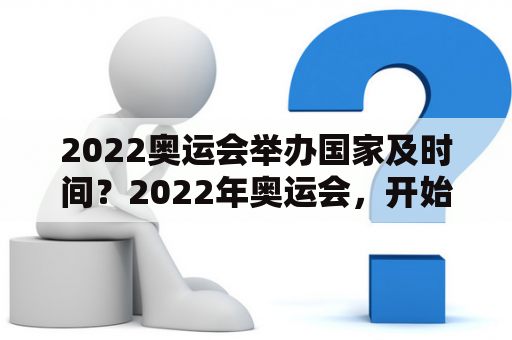 2022奥运会举办国家及时间？2022年奥运会，开始时间？