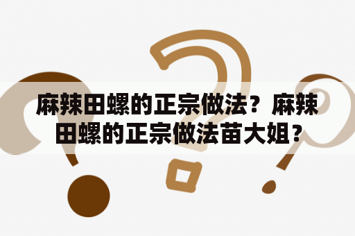 麻辣田螺的正宗做法？麻辣田螺的正宗做法苗大姐？