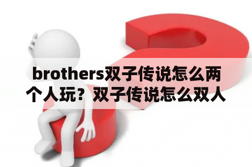 brothers双子传说怎么两个人玩？双子传说怎么双人玩？