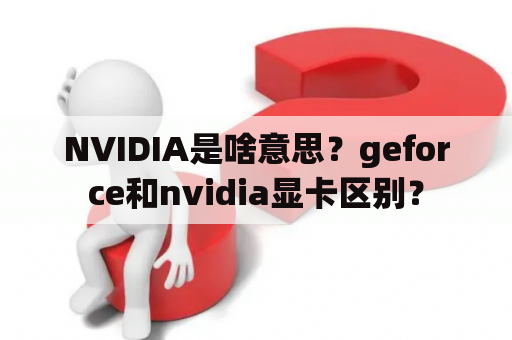 NVIDIA是啥意思？geforce和nvidia显卡区别？