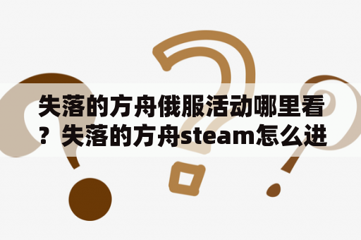 失落的方舟俄服活动哪里看？失落的方舟steam怎么进游戏？