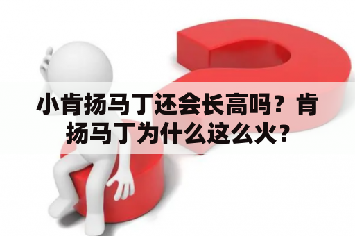 小肯扬马丁还会长高吗？肯扬马丁为什么这么火？