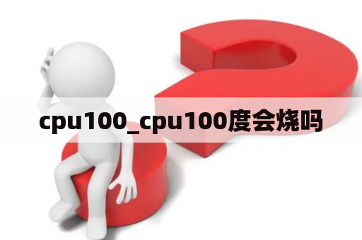 cpu100_cpu100度会烧吗