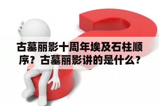 古墓丽影十周年埃及石柱顺序？古墓丽影讲的是什么？