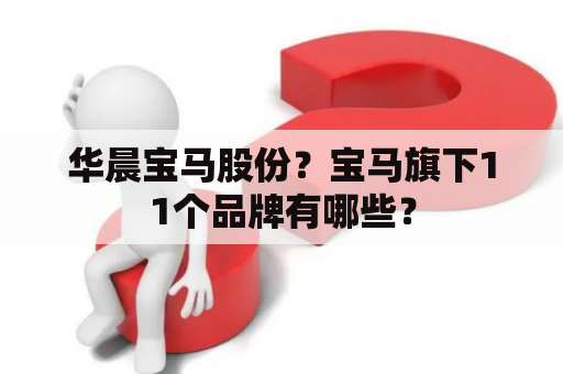 华晨宝马股份？宝马旗下11个品牌有哪些？