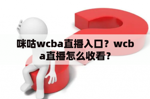 咪咕wcba直播入口？wcba直播怎么收看？