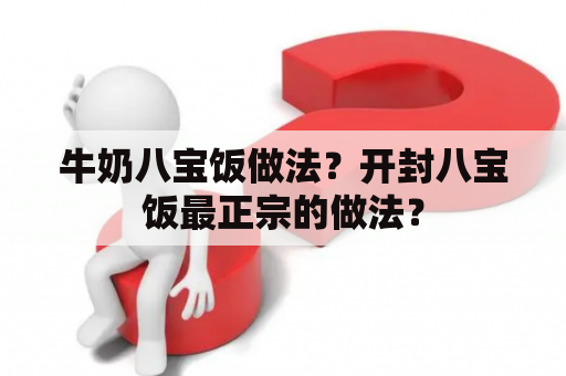 牛奶八宝饭做法？开封八宝饭最正宗的做法？