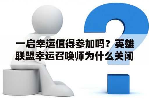 一启幸运值得参加吗？英雄联盟幸运召唤师为什么关闭了？