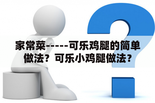 家常菜-----可乐鸡腿的简单做法？可乐小鸡腿做法？