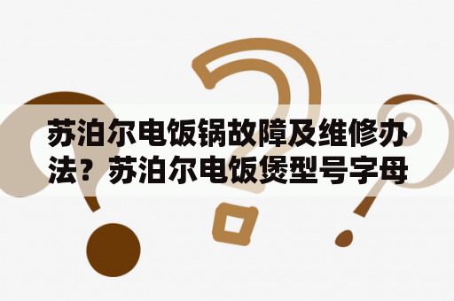 苏泊尔电饭锅故障及维修办法？苏泊尔电饭煲型号字母详解？