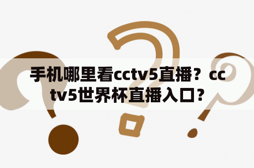 手机哪里看cctv5直播？cctv5世界杯直播入口？