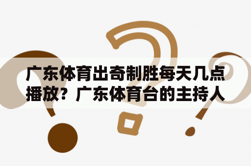 广东体育出奇制胜每天几点播放？广东体育台的主持人有哪些？