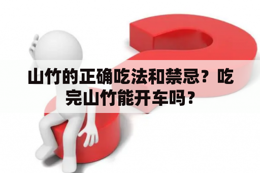 山竹的正确吃法和禁忌？吃完山竹能开车吗？