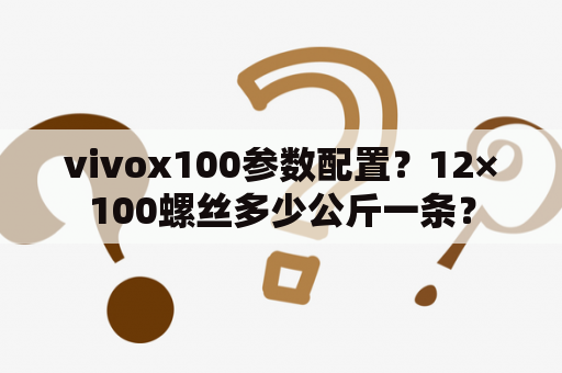 vivox100参数配置？12×100螺丝多少公斤一条？