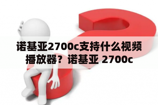 诺基亚2700c支持什么视频播放器？诺基亚 2700c