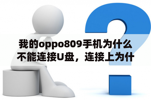 我的oppo809手机为什么不能连接U盘，连接上为什么手机没反应？oppo809