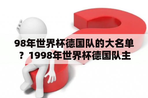 98年世界杯德国队的大名单？1998年世界杯德国队主力门将是谁？