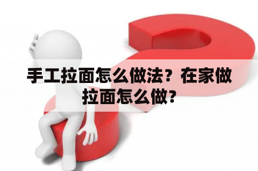 手工拉面怎么做法？在家做拉面怎么做？