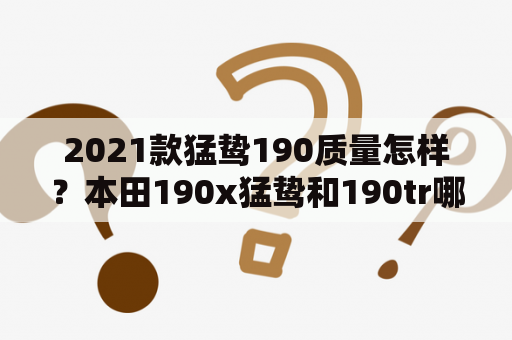 2021款猛鸷190质量怎样？本田190x猛鸷和190tr哪个好？