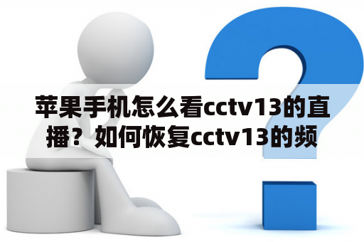 苹果手机怎么看cctv13的直播？如何恢复cctv13的频道？