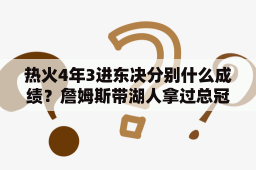 热火4年3进东决分别什么成绩？詹姆斯带湖人拿过总冠军吗？