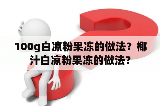 100g白凉粉果冻的做法？椰汁白凉粉果冻的做法？