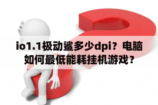 io1.1极动鲨多少dpi？电脑如何最低能耗挂机游戏？