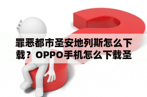 罪恶都市圣安地列斯怎么下载？OPPO手机怎么下载圣安地列斯？