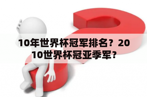 10年世界杯冠军排名？2010世界杯冠亚季军？