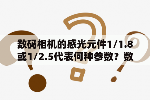 数码相机的感光元件1/1.8或1/2.5代表何种参数？数码摄像机参数