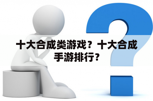 十大合成类游戏？十大合成手游排行？