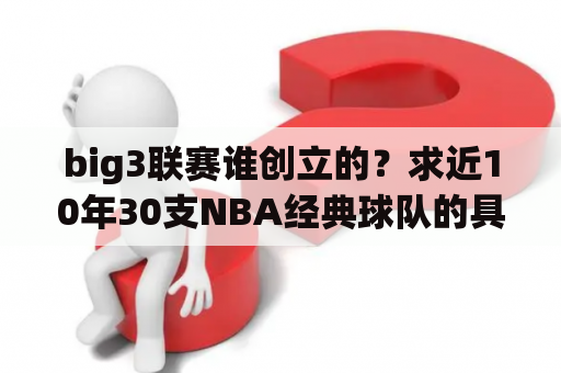 big3联赛谁创立的？求近10年30支NBA经典球队的具体阵容？