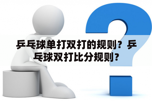 乒乓球单打双打的规则？乒乓球双打比分规则？