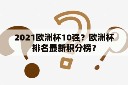 2021欧洲杯10强？欧洲杯排名最新积分榜？