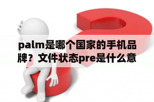 palm是哪个国家的手机品牌？文件状态pre是什么意思？