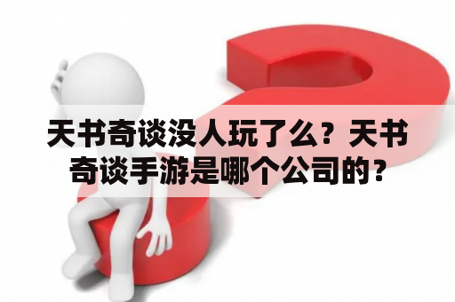 天书奇谈没人玩了么？天书奇谈手游是哪个公司的？