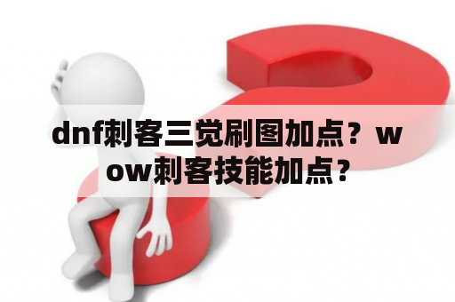 dnf刺客三觉刷图加点？wow刺客技能加点？