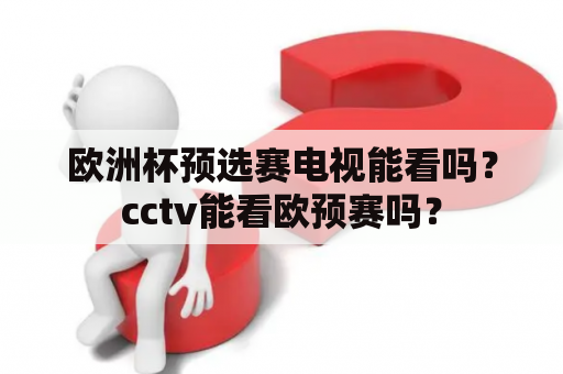 欧洲杯预选赛电视能看吗？cctv能看欧预赛吗？