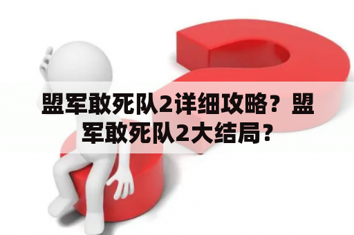 盟军敢死队2详细攻略？盟军敢死队2大结局？