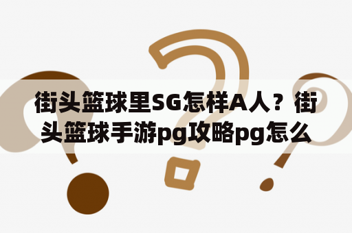 街头篮球里SG怎样A人？街头篮球手游pg攻略pg怎么玩？