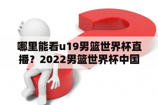 哪里能看u19男篮世界杯直播？2022男篮世界杯中国赛程？